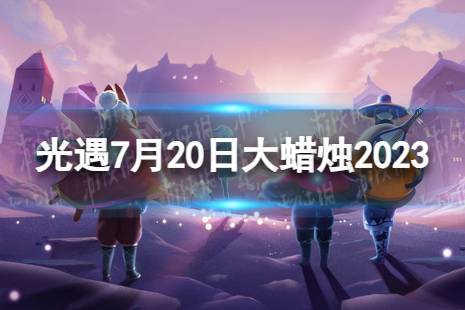 《光遇》7月20日大蜡烛在哪 7.20大蜡烛位置2023