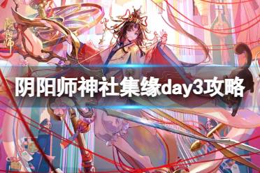 《阴阳师》神社集缘day3怎么玩 神社集缘day3玩法攻略