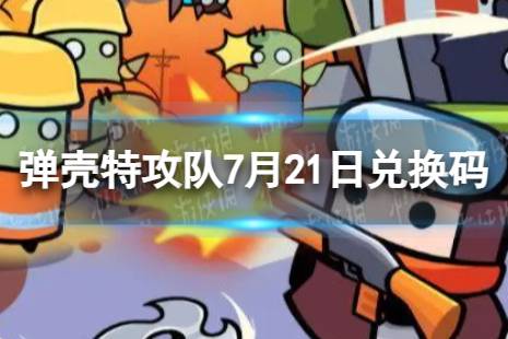 《弹壳特攻队》7月21日兑换码 2023年7月21日礼包兑换码