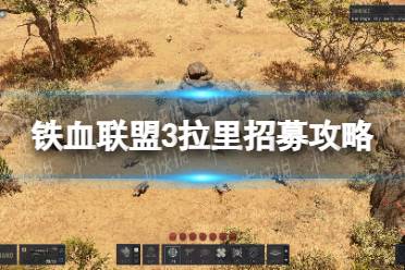 《铁血联盟3》拉里招募攻略 拉里怎么招募？