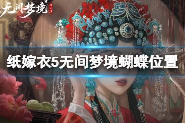 《纸嫁衣5无间梦境》蝴蝶怎么摆 纸嫁衣5蝴蝶位置攻略