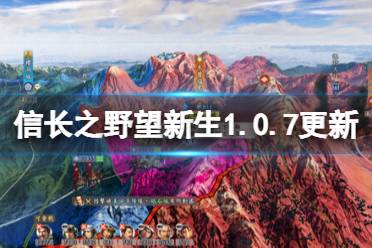 《信长之野望新生》1.0.7更新内容介绍 1.0.7版更新了什么？