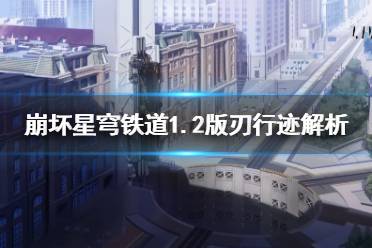 《崩坏星穹铁道》1.2版刃行迹解析   刃有什么行迹？