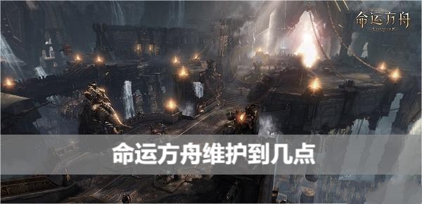 命运方舟维护到几点 13号几点开服[多图]