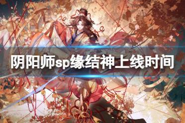 《阴阳师》sp缘结神什么时候出 纺愿缘结神上线时间