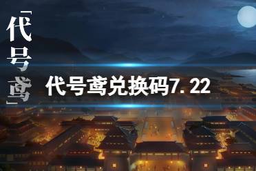 《代号鸢》兑换码7.22 7月22日最新兑换码分享