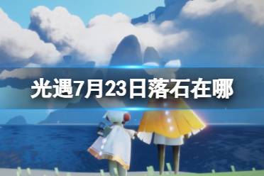 《光遇》7月23日落石在哪 7.23落石位置2023