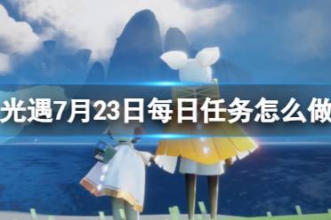 《光遇》7月23日每日任务怎么做 7.23每日任务攻略2023