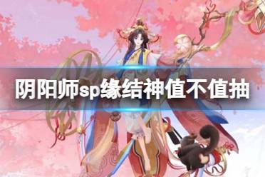 《阴阳师》sp缘结神值不值抽 SP缘结神技能介绍