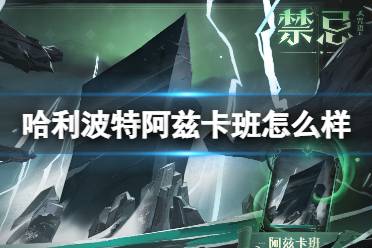 《哈利波特魔法觉醒》阿兹卡班怎么样 全新咒语卡阿兹卡班技能介绍