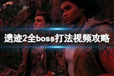 《遗迹2》全boss打法视频攻略合集 boss怎么打？