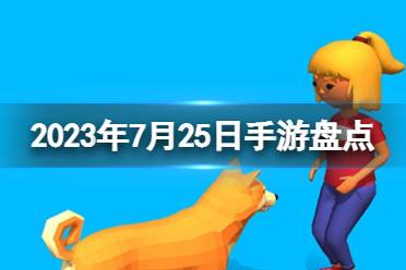 2023手游系列 7月25日手游盘点