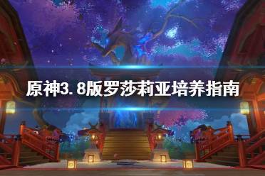 《原神》3.8版罗莎莉亚培养指南    罗莎莉亚怎么培养？