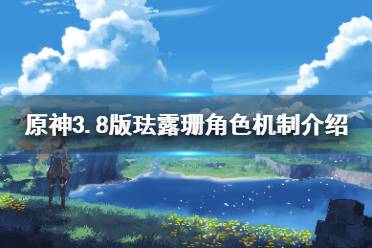 《原神》3.8版珐露珊角色机制介绍     角色怎么使用？