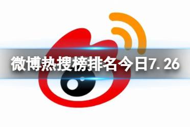 微博热搜榜排名今日7.26 微博热搜榜今日事件7月26日