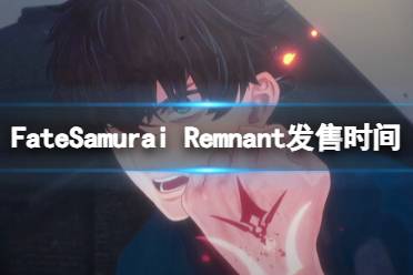 《Fate/Samurai Remnant》什么时候发售？发售时间及特色介绍