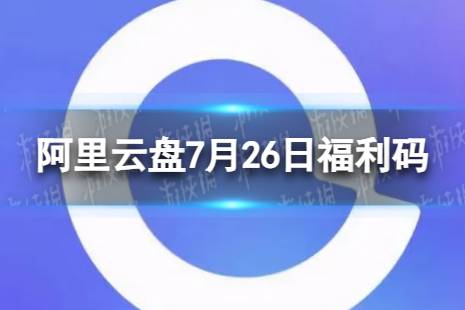 阿里云盘最新福利码7.26 7月26日福利码最新