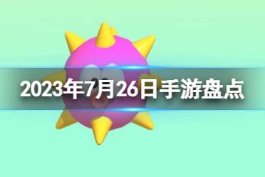 2023手游系列 7月26日手游盘点