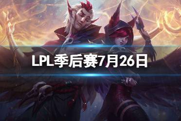 LPL季后赛7月26日 2023LPL7月26日夏季赛季后赛赛程