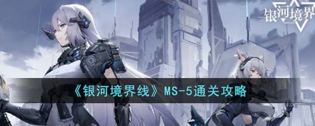 银河境界线MS-5怎么过 MS-5速通打法攻略[多图]