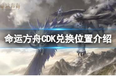 《命运方舟》CDK在哪里兑换？CDK兑换位置介绍