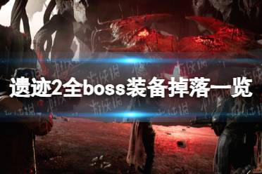 《遗迹2》全boss装备掉落一览 boss装备掉落汇总