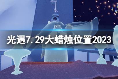 《光遇》7月29日大蜡烛在哪 7.29大蜡烛位置2023