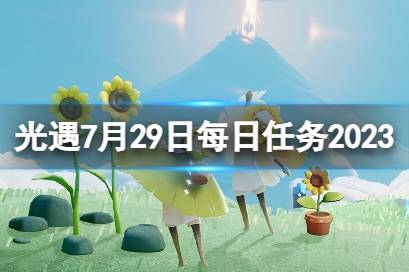 《光遇》7月29日每日任务怎么做 7.29每日任务攻略2023