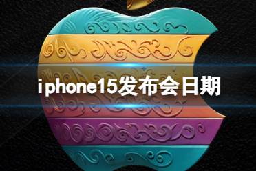 iphone15发布会日期 iPhone15什么时候发布