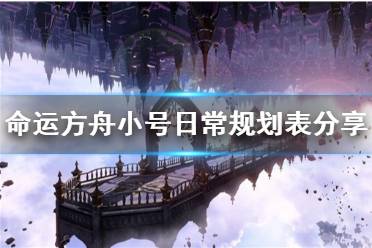 《命运方舟》小号日常规划表分享    小号怎么培养？