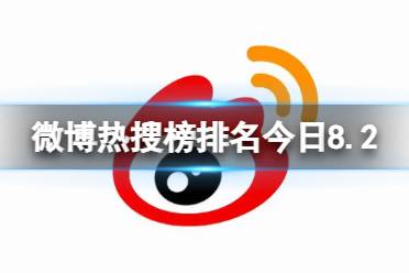 微博热搜榜排名今日8.2 微博热搜榜今日事件8月2日