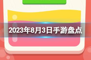 2023手游系列 8月3日手游盘点