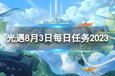 《光遇》8月3日每日任务怎么做 8.3每日任务攻略2023