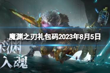 《魔渊之刃》礼包码2023年8月5日 密令最新8.5