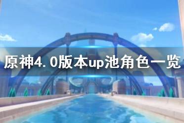 《原神》4.0版本up池角色一览 4.0卡池角色有谁？