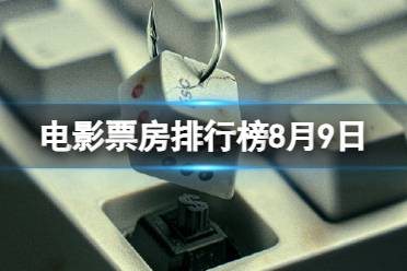 电影票房排行榜8月9日 2023.8.9孤注一掷等电影票房排行榜