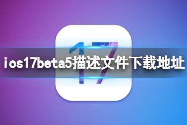 ios17beta5描述文件下载地址 ios17beta5描述文件怎么下载