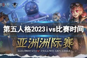 《第五人格》ivs时间 2023ivs什么时候开始