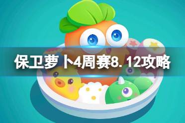 《保卫萝卜4》周赛8.12攻略 周赛2023年8月12日攻略