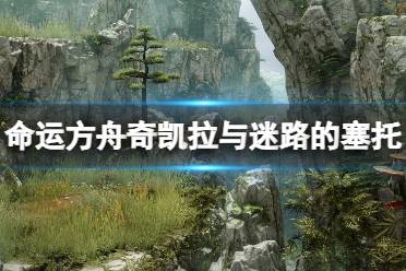 《命运方舟》迷路的塞托怎么打？奇凯拉与迷路的塞托打法