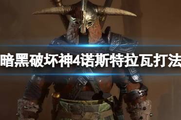 《暗黑破坏神4》诺斯特拉瓦boss怎么打？诺斯特拉瓦要塞打法