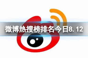 微博热搜榜排名今日8.12 微博热搜榜今日事件8月12日