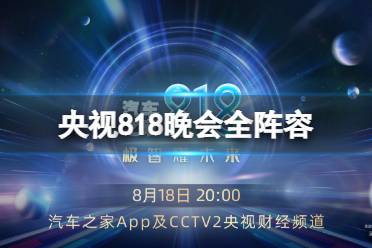 央视818晚会全阵容 央视818晚会嘉宾名单2023