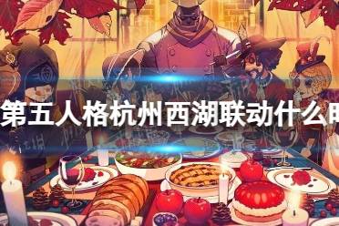 《第五人格》杭州西湖联动时间介绍2023