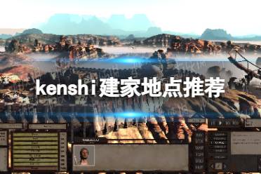 《剑士kenshi》建家地点推荐 建家地点在哪好？