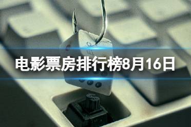 电影票房排行榜8月16日 2023.8.16孤注一掷等电影票房排行榜