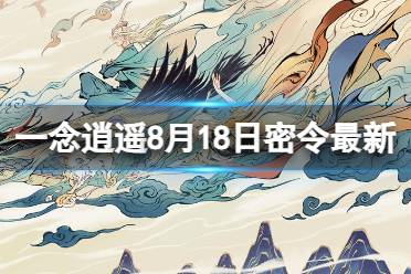 《一念逍遥》8月18日最新密令是什么 2023年8月18日最新密令