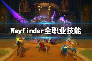 《寻路者》职业介绍 Wayfinder全职业技能介绍