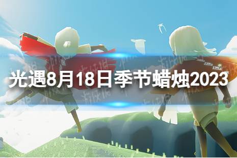 《光遇》8月18日季节蜡烛在哪 8.18季节蜡烛位置2023