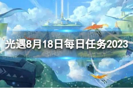 《光遇》8月18日每日任务怎么做 8.18每日任务攻略2023